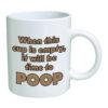 Funny Mug When this cup is empty, it will be time to poop Coffee Mugs