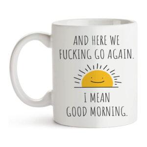 Here We Go Again I Mean Good Morning Ceramic Coffee Mug