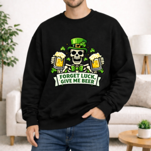 Forget Luck Give Me Beer Adult Sweatshirt